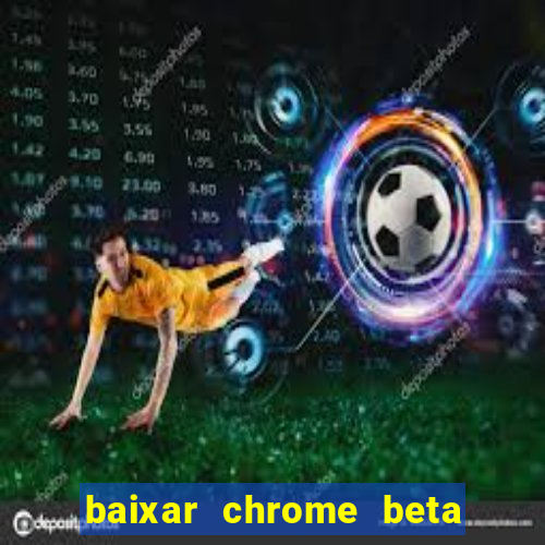 baixar chrome beta para pc